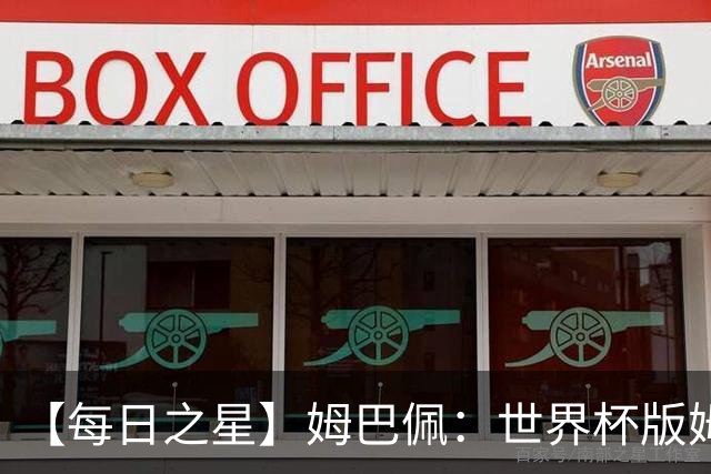 【每日之星】姆巴佩：世界杯版姆总大杀四方 超越吉鲁对望克洛泽