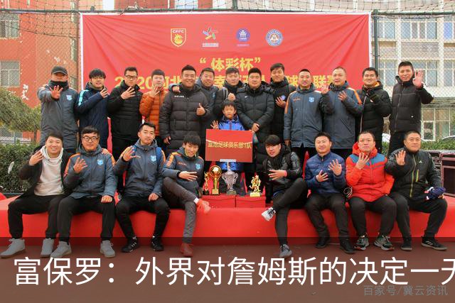 富保罗：外界对詹姆斯的决定一无所知 我们这么做并非为了博关注