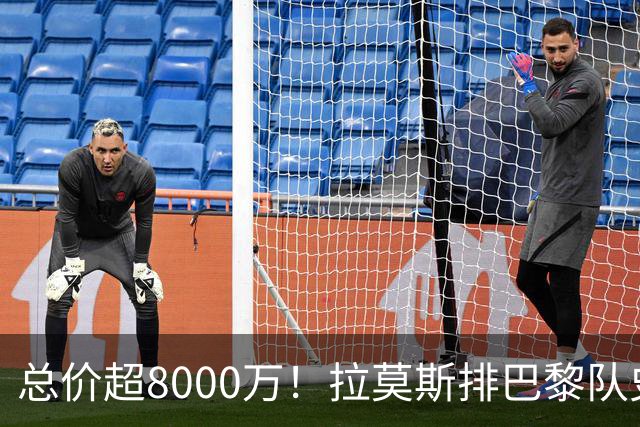 总价超8000万！拉莫斯排巴黎队史转出榜第二，仅次9000万卖内马尔