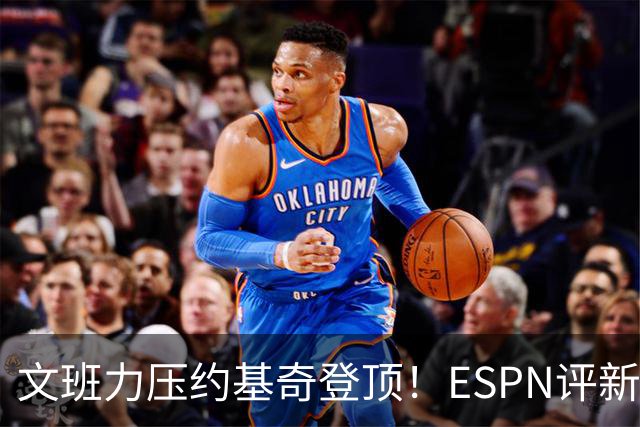 文班力压约基奇登顶！ESPN评新赛季TOP12球星，詹杜落选引争议