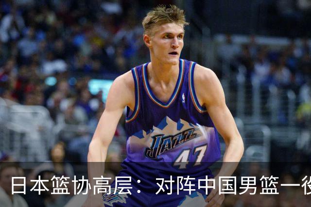 日本篮协高层：对阵中国男篮一役成为第三窗口期最大收获