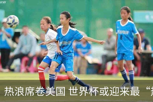 热浪席卷美国 世界杯或迎来最“热”赛事