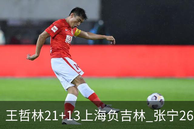王哲林21+13上海负吉林 张宁26分山西大胜同曦
