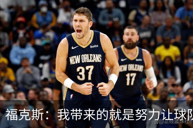 福克斯：我带来的就是努力让球队保持稳定 在对手起势时保持专注