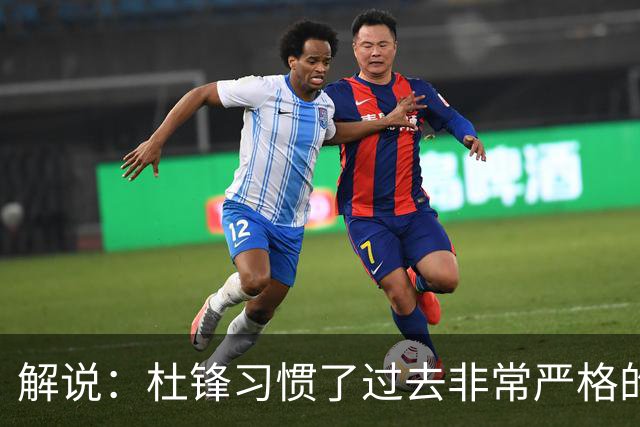解说：杜锋习惯了过去非常严格的交流方式 今年外援限制本土球员