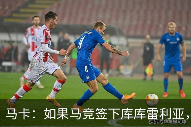 马卡：如果马竞签下库库雷利亚，鲁杰里将转会离队可能回意甲踢球