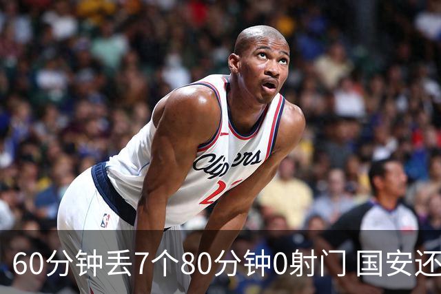 60分钟丢7个80分钟0射门 国安还谈何锻炼价值？