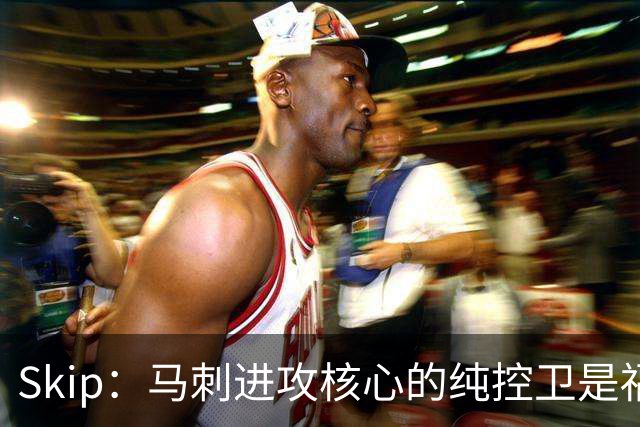 Skip：马刺进攻核心的纯控卫是福克斯 他还有太多国王时期的印记